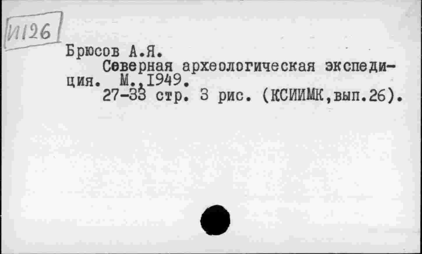 ﻿Брюсов А.Я.
Северная археологическая экспедиция. М.,1949.
27-33 стр. 3 рис. (КСИИМК,вып.2б).